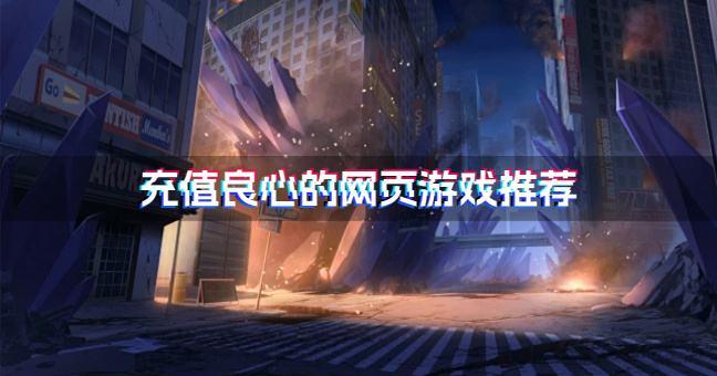 充值良心的网页游戏推荐？2026比较良心的网页游戏有哪些盘点