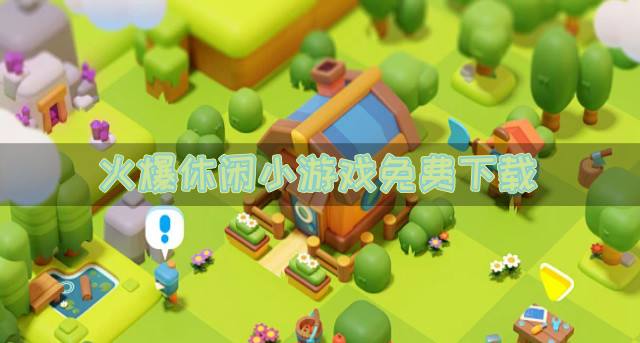 火爆休闲小游戏免费下载？2026休闲小游戏有哪些免费盘点