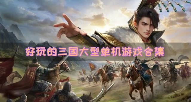 有没有三国大型单机游戏推荐？2026好玩的三国大型单机游戏合集
