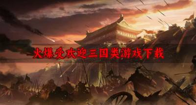 有哪些受欢迎的三国类游戏？2026火爆受欢迎三国类游戏下载推荐