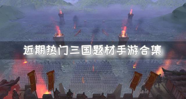 受欢迎的三国题材手游有哪些？2026近期热门三国题材手游合集