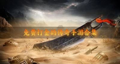免费打金的传奇手游合集?2026免费打金的传奇手游有哪些排行榜