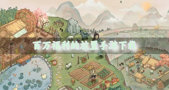 福利多的放置手游有哪些？2026百万福利的放置手游下载排行榜