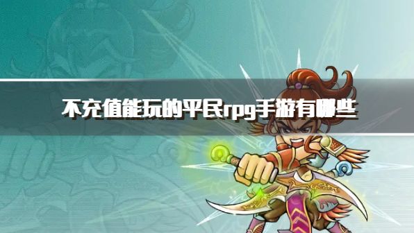 不充值能玩的平民rpg手游有哪些？2026不充值的好玩rpg手游推荐