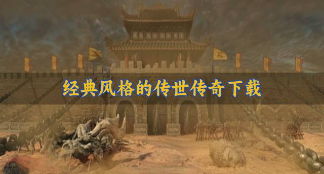 风格经典的传世传奇有哪些？2026经典风格的传世传奇下载盘点
