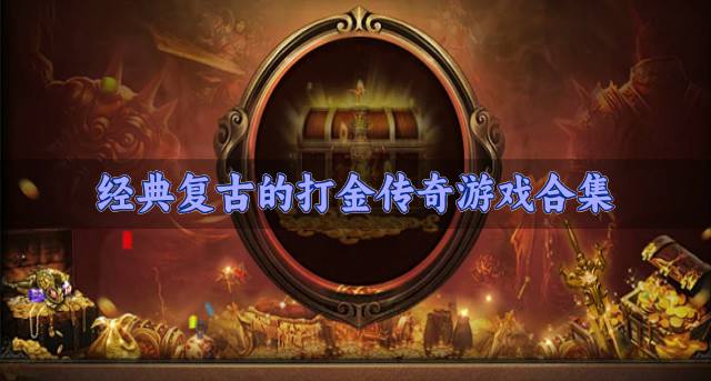 复古的打金传奇游戏有哪些？2026经典复古的打金传奇游戏合集