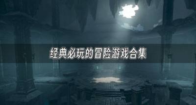 有哪些值得推荐的冒险游戏?2026经典必玩的冒险游戏合集