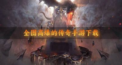 畅享爆率的传奇手游有哪些?2026全图高爆的传奇手游下载推荐