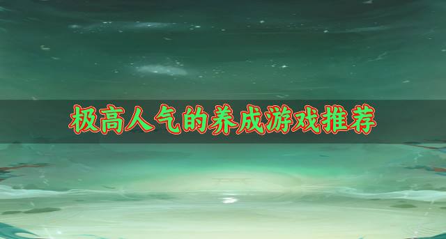 高人气的养成游戏有哪些？2026极高人气的养成游戏推荐