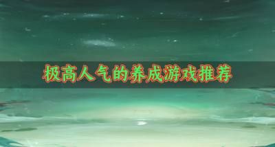 高人气的养成游戏有哪些?2026极高人气的养成游戏推荐