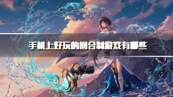 手机上好玩的回合制游戏有哪些？2026耐玩的回合制手机游戏下载合集