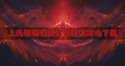 有没有什么福利多的角色扮演游戏？2026上线领福利的角色扮演游戏下载精选