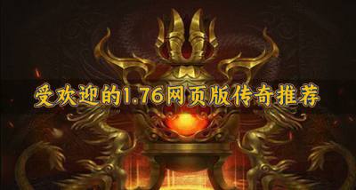 有没有受欢迎的1.76网页版传奇?2026受欢迎的1.76网页版传奇推荐