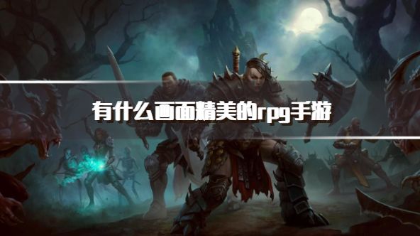 有什么画面精美的rpg手游？2026画质绝美的rpg手游推荐