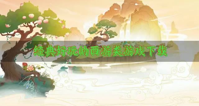 好玩的西游类游戏有哪些？2026经典好玩的西游类游戏下载合集