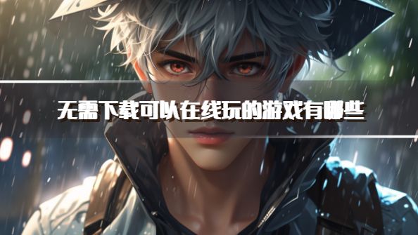 无需下载可以在线玩的游戏有哪些？2026不需要下载的游戏推荐
