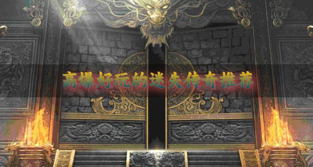 爆率超高的迷失传奇有哪些？2026高爆好玩的迷失传奇推荐