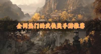 热门的武侠类手游有哪些？2026全网热门的武侠类手游推荐