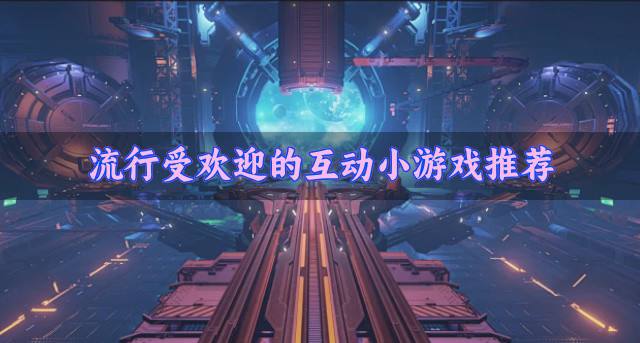 流行的互动小游戏有哪些？2026流行受欢迎的互动小游戏推荐