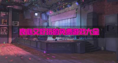 良心又好玩的免费游戏大全?2026有哪些良心好玩的免费游戏精选