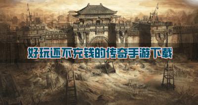 好玩还不充钱的传奇手游下载?2026有哪些好玩不充钱的传奇手游精选