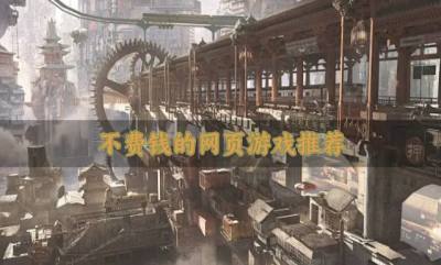 不浪费钱的网页游戏有什么？2026不费钱的网页游戏推荐
