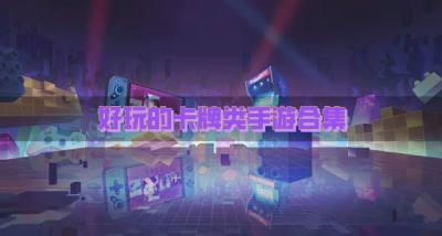 好玩的卡牌类手游有哪些？2026好玩的卡牌类手游合集