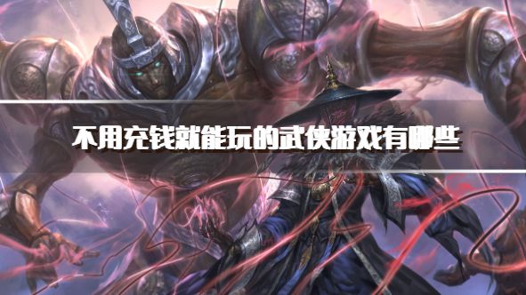 不用充钱就能玩的武侠游戏有哪些？2026不花钱武侠手游推荐