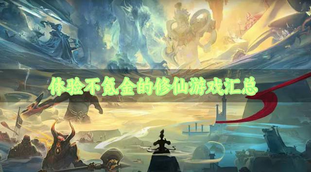 体验不氪金的修仙游戏汇总？2026不用氪金的修仙游戏有哪些合集