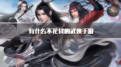 有什么不花钱的武侠手游？2026良心不氪的武侠游戏下载合集