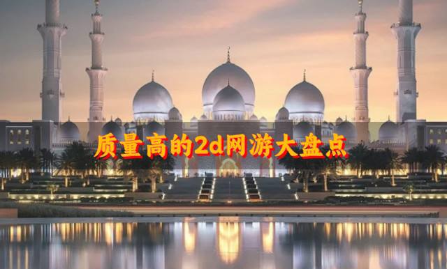 有没有高质量的2d网游？2026质量高的2d网游大盘点