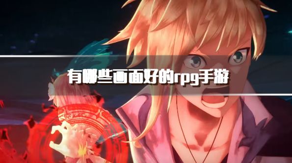 有哪些画面好的rpg手游？2026画风好看的rpg手游推荐