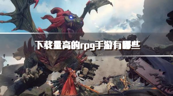 下载量高的rpg手游有哪些？2026高人气rpg手游推荐