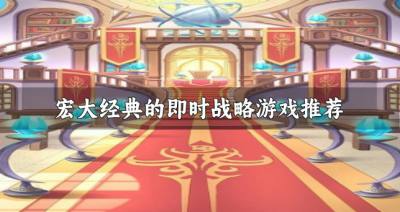 有什么即时战略游戏画质精美？2026宏大经典的即