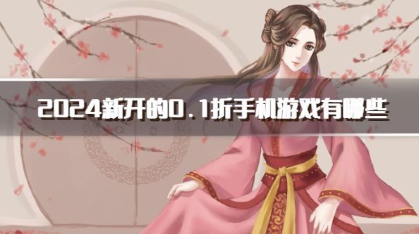 2024新开的0.1折手机游戏有哪些？20262024热门0.1折手游下载汇总