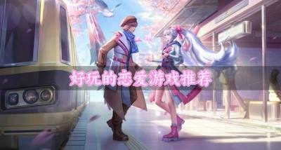 2026年8月经典免费的恋爱游戏下载 好玩的恋爱游戏推荐TOP20
