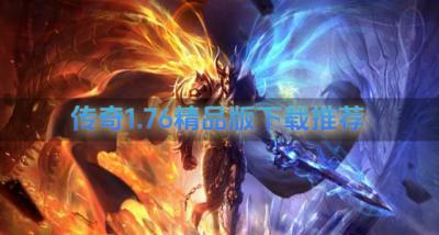 传奇1.76精品版的有哪些？2026传奇1.76精品版下载推荐