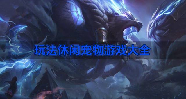 休闲宠物游戏哪些好玩？2026玩法休闲宠物游戏大全盘点