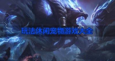 休闲宠物游戏哪些好玩?2026玩法休闲宠物游戏大全盘点