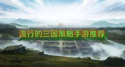 有没有热门的三国策略手游?2026流行的三国策略手游推荐