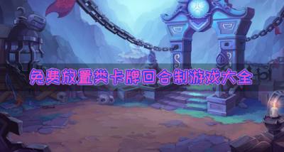 放置类卡牌回合制游戏有哪些省钱?2026免费放置类卡牌回合制游戏大全合集