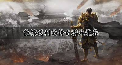 传奇游戏有哪些能返利?2026能够返利的传奇游戏推荐