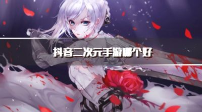 抖音二次元手游哪个好？2026抖音高评分二次元手游推荐