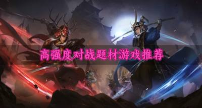 有哪些强度高的对战题材游戏?2026高强度对战题材游戏推荐