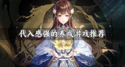 体验新奇的养成游戏有哪些？2026代入感强的养成游戏推荐
