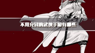 不用充钱的武侠手游有哪些?2026不花钱的武侠手机游戏下载合集