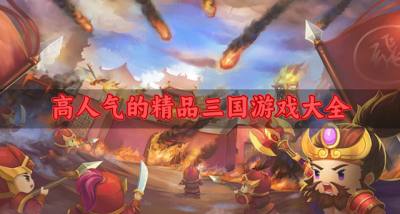 品质人气高的三国游戏有哪些？2026高人气的精品三国游戏大全推荐