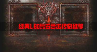 有哪些经典的1.80复古合击传奇？2026经典1.80复古合击传奇推荐