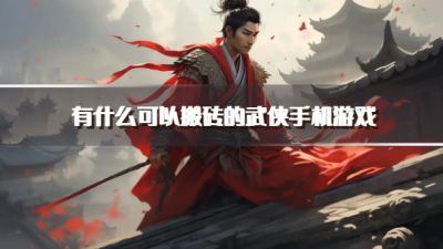 有什么可以搬砖的武侠手机游戏?2026适合搬砖的武侠手游下载盘点