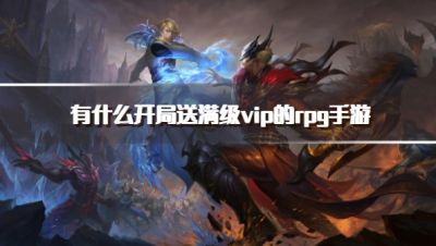 有什么开局送满级vip的rpg手游?2026上线送满级vip的rpg手游推荐
